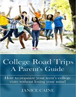 College Road Trips A Parent's Guide: How to organize your teen's college visits without losing your mind - Book Cover