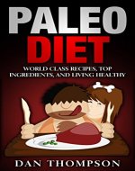 Paleo Diet: World Class Recipes, Top Ingredients, And Living Healthy: (World Class Recipes, Top Ingredients, And Living Healthy) - Book Cover