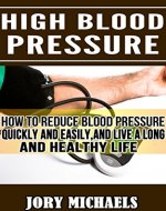 High Blood Pressure: How to reduce blood pressure quickly and easily and live a long and healthy life - Book Cover