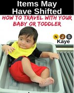 Items May Have Shifted: How to Travel With Your Baby or Toddler - Book Cover
