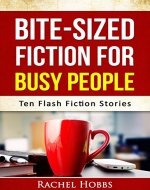 Bite-sized Fiction for Busy People - Ten Flash Fiction Stories - Book Cover