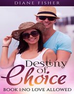Destiny of Choice: Book 1: No Love Allowed (An Alpha Male Billionaire Romance Series) - Book Cover