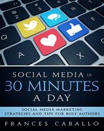 Social Media in 30 Minutes a Day: Social Media Marketing Strategies and Tips for Busy Authors - Book Cover