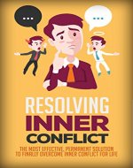 Resolving Inner Conflict: The Most Effective, Permanent Solution To Finally Overcome Inner Conflict For Life (internal conflict, deal with internal conflict, ... conflict resolution, emotional conflict) - Book Cover