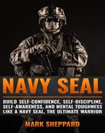 Navy SEAL: Build Self-Confidence, Self -Discipline, Self-Awareness, and Mental Toughness like a Navy SEAL, the Ultimate Warrior - Book Cover