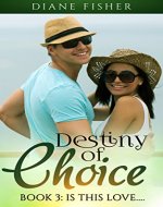 Destiny of Choice: Book 3: Is This Love... (An Alpha Billionaire Romance Series) - Book Cover