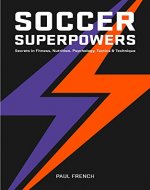 Soccer Superpowers: Secrets In Fitness, Nutrition, Psychology, Tactics & Technique - Book Cover