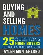 Buying and Selling Homes: 25 Questions Home Buyers Should Ask Their Agent - Book Cover
