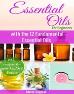 Essential Oils for Beginners: The practical guide to Aromatherapy using only 12 Essential Oils (natural remedies, essential oils for beginner, aromatherapy, essential oils book, essential oils guide) - Book Cover