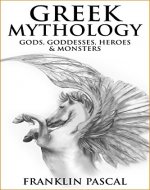 Gods, Godesses, Heroes & Monsters: Discover the Extraordinary Legends & Myths of Ancient Greece (Greek Mythology, Greek Gods, Ancient Greece, Mythology) - Book Cover