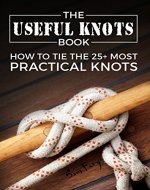 The Useful Knots Book: How to Tie the 25+ Most Practical Knots (Escape, Evasion and Survival Book 3) - Book Cover