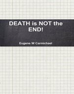DEATH is NOT the END!: A work of narrative non-fiction:  A new and positive view of death - Book Cover