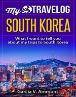 South Korea: What I want to tell you about my trips to South Korea (My Travelog - Guides and Stories Book 2) - Book Cover