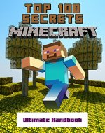 Minecraft: Secrets Handbook - Top 100 Ultimate Minecraft Secrets (Unofficial Minecraft Guide with Tips, Tricks, Hints and Secrets, Guide for Kids) - Book Cover