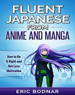 Fluent Japanese From Anime and Manga: How to Do It Right and Not Lose Motivation - Book Cover
