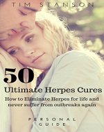 Herpes: 50 Ultimate Herpes Cures: How to eliminate Herpes for life and never suffer from outbreaks again (Herpes Treatment, Genital Herpes, Herpes Zoster, ... Simplex, Herpes Virus, Cold Sore, Health) - Book Cover