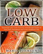 Low Carb: Essential Low Carb Grocery and Recipe Guide to Feel Full, Energized and Lose Stubborn Fat (Weight Loss, Atkins Diet, Ketogenic Diet, Fat Loss, Low Carbohydrate) - Book Cover