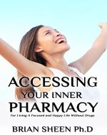 Accessing Your Inner Pharmacy: For Living a Focused and Happy Life Without Drugs - Book Cover