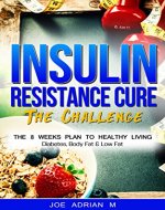Insulin Resistance Cure: The Challenge: The 8 Weeks Plan to Healthy Living - Diabetes, Body Fat & Low Fat - Book Cover
