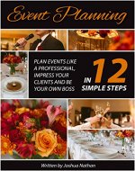 Event Planning:  Plan Events Like a Professional, Impress Your Clients and be Your Own Boss in 12 Simple Steps (event planning, experience, organise, manage, ... be your own boss, work from home Book 4) - Book Cover