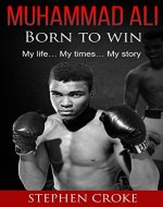 Muhammad Ali. Born to win. My life, my times, my story. - Book Cover