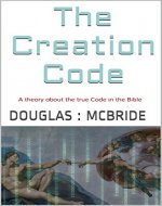 The Creation Code: A theory about the true Code in the Bible - Book Cover