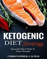 Ketogenic Diet Strategy: Successful Tips And Tricks To Power Through - Book Cover