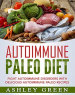 Autoimmune Paleo Diet: Fight Autoimmune Disorders with Delicious Autoimmune Paleo Recipes - Book Cover