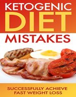 Ketogenic Diet: Ketogenic Diet Mistakes: Successfully Achieve Fast Weight Loss (ketogenic diet for weight loss, diabetes, diabetes diet, paleo, paleo diet, low carb, low carb diet, weight loss) - Book Cover