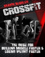 CrossFit: The Guide For Building Muscle Faster & Losing Weight Faster (group training, healthy, fitness, endurance) - Book Cover