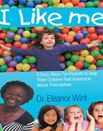 I Like Me: 5 Easy Ways for Parents to Help their Children Feel Awesome About Themsleves - Book Cover