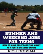 Summer and Weekend Jobs for Teens: How to Make Great Part-Time Money as a Youth Baseball Umpire: Turn your passion for baseball, sports & outdoors into a summer job; coaching baseball; baseball dad - Book Cover