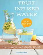 500 Fruit Infused Water Recipes: The Freeway to Touch a Healthy Lifestyle - Book Cover