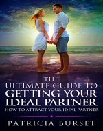 THЕ ULTIMATE GUIDЕ TО GЕTTING YОUR IDЕАL PARTNER: How To Attract Your Ideal Partner (Soulmate Secrets Book 1) - Book Cover