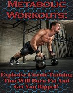 Metabolic Workouts: Explosive Circuit Training That Will Burn Fat And Get You Ripped! (Metabolic Workout, Circuit Training, Fat Loss, Home Workout, Short ... Conditioning, Bodyweight Exercise) - Book Cover