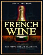 French Wine: Red, White, Rose, and Champagne, vineyards, vine, taste wine - Book Cover