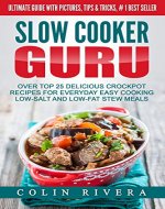 Slow Cooker Guru: Top 25 Delicious Crockpot Recipes for Everyday Easy Cooking Low-Salt and Low-Fat Stew Meals - Book Cover