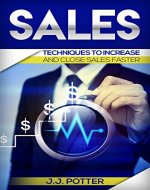 Sales:Techniques To Increase And Close Sales Faster (Selling Strategies, Prospecting, Sales Training, Closing) - Book Cover