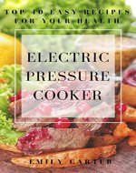Electric pressure  cooker: top 40 easy recipes for your health: pressure cooker cookbook, healthy  recipes, slow cooker, electric pressure  coookbook - Book Cover