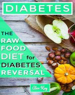 Diabetes: The Raw Food Diet for Diabetes Reversal (Holistic Health for Life: raw foods, disease prevention, weight loss, and recipe books) - Book Cover