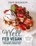 Well Fed Vegan: 25 Best Plant-Based Recipes For Energy & Weight Loss (Good Food Series) - Book Cover