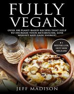 Fully Vegan: Over 100 Plant-Based Recipes That Help To Increase Your Metabolism, Lose Weight And Gain Energy! (Good Food Series) - Book Cover