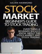 Stock Market: Beginner's Guide to Stock Trading: Everything a Beginner Should Know About the Stock Market and Stock Trading (Stock Market, Stock Trading, Stocks) - Book Cover