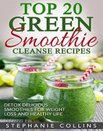 Top 20 Green Smoothie Cleanse Recipes: Detox Delicious Smoothie for Weight Loss and Healthy Life + 5 recipes (free bonus) - Book Cover