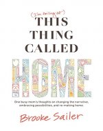(I'm failing at) This Thing Called Home: One busy mom's thoughts on changing the narrative, embracing possibilities, and re-making home - Book Cover
