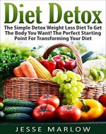 Diet Detox: The Simple Detox Weight Loss Diet To Get The Body You Want! The Perfect Starting Point For Transforming Your Diet (Detox Diet, Weight Loss, Feel Energized, Eliminate Toxins) - Book Cover