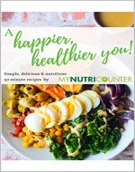 A Happier, Healthier You: Simple, delicious and nutritious, 30 minute recipes by MyNutriCounter - Book Cover