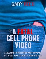 A Fatal Cell Phone Video: The video shows what happened, but will a jury see what it wants to see? - Book Cover