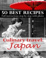 Culinary travel: Japan. Food traditions, best 50 recipes, how to replace Japanese products. Full instructions step by step with photo.: Japanese food is not only sushi. I'm sure you can do it. - Book Cover