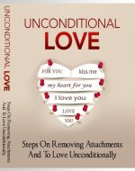 Unconditional Love: Steps On Removing Attachments And To Love Uncontionally - Book Cover